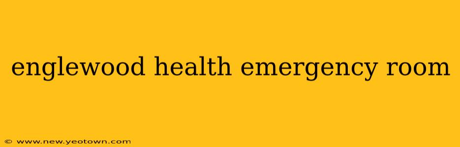 englewood health emergency room