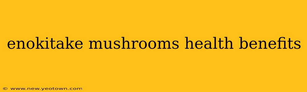 enokitake mushrooms health benefits