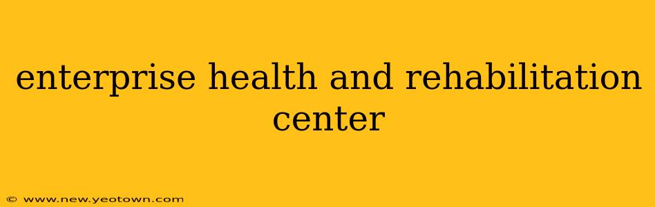 enterprise health and rehabilitation center