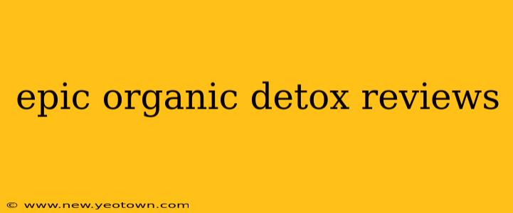 epic organic detox reviews