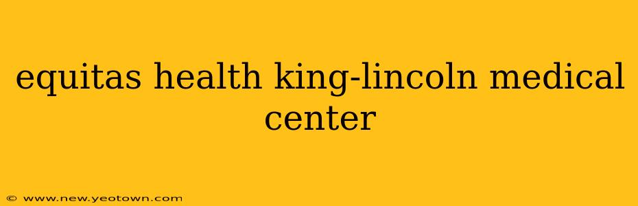 equitas health king-lincoln medical center