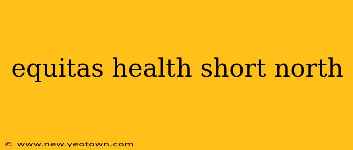 equitas health short north