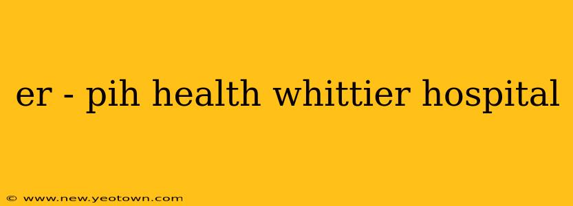 er - pih health whittier hospital