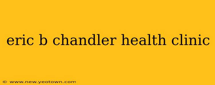 eric b chandler health clinic