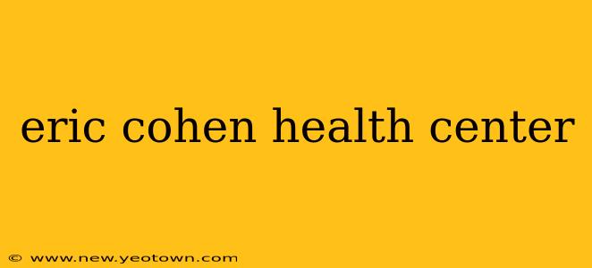 eric cohen health center