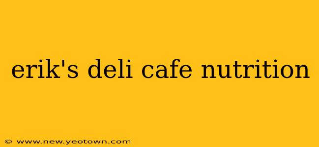 erik's deli cafe nutrition