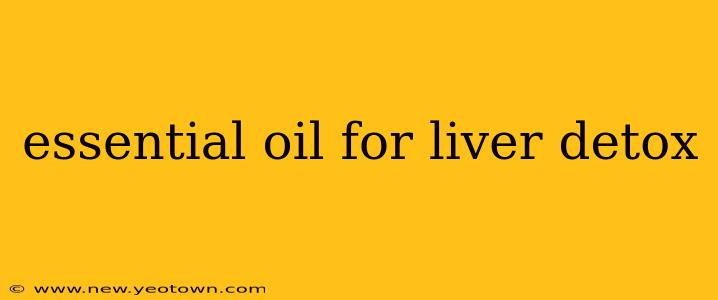essential oil for liver detox