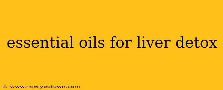 essential oils for liver detox