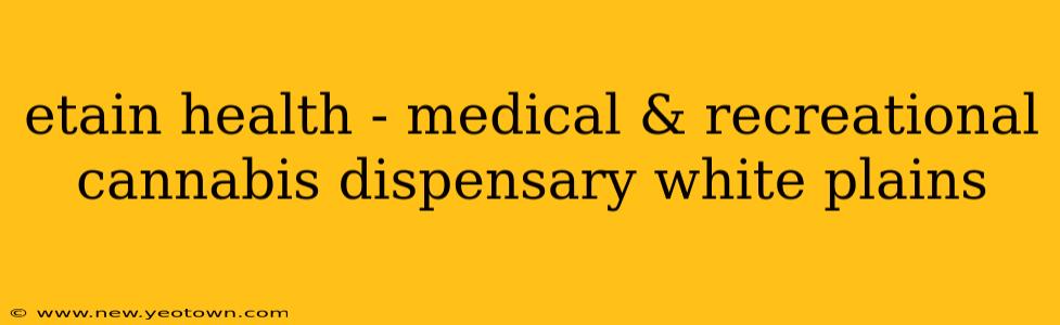 etain health - medical & recreational cannabis dispensary white plains