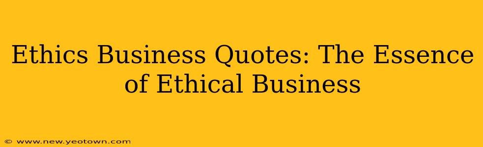 Ethics Business Quotes: The Essence of Ethical Business