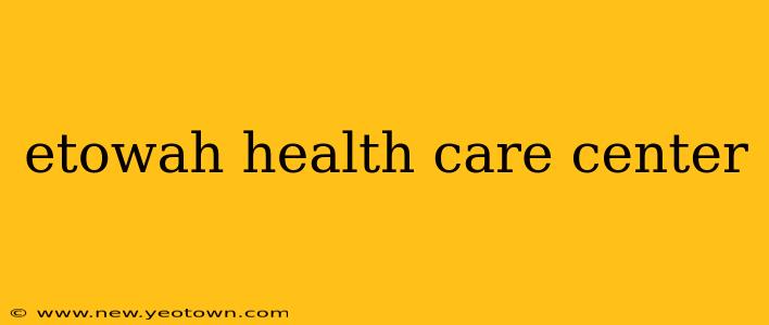 etowah health care center