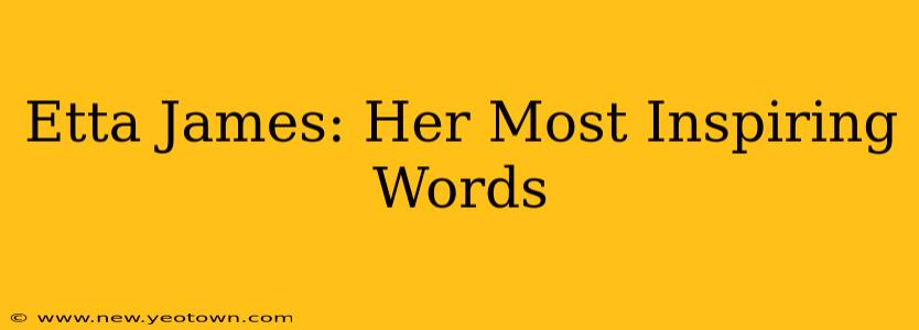 Etta James: Her Most Inspiring Words
