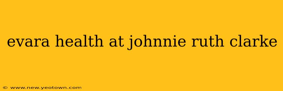 evara health at johnnie ruth clarke