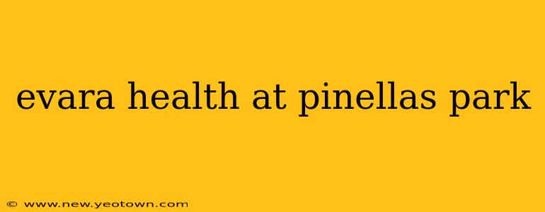 evara health at pinellas park