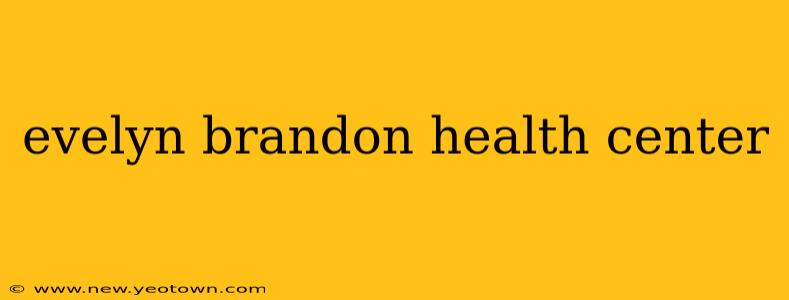 evelyn brandon health center