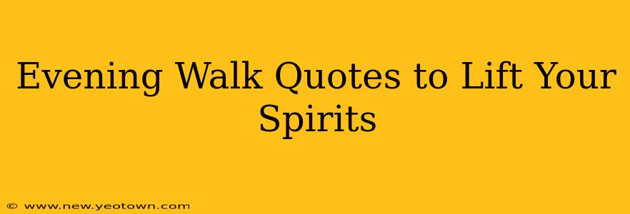 Evening Walk Quotes to Lift Your Spirits