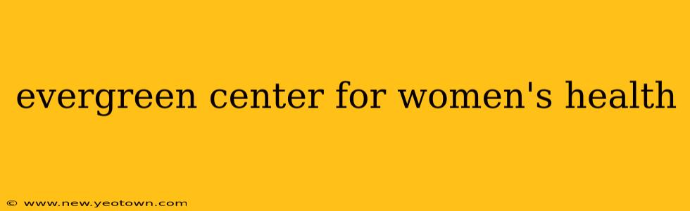 evergreen center for women's health