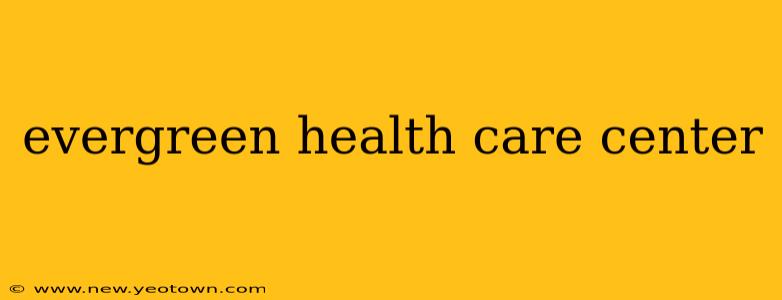 evergreen health care center
