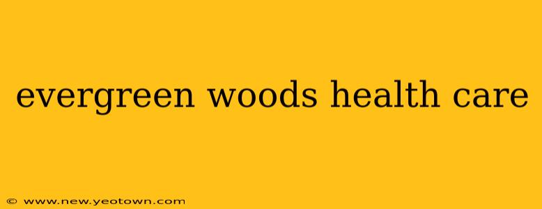 evergreen woods health care