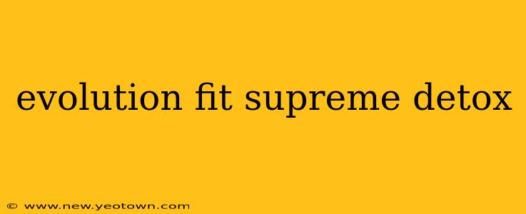evolution fit supreme detox