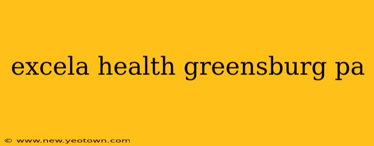 excela health greensburg pa