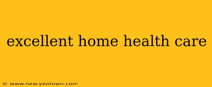 excellent home health care
