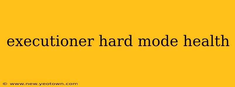 executioner hard mode health