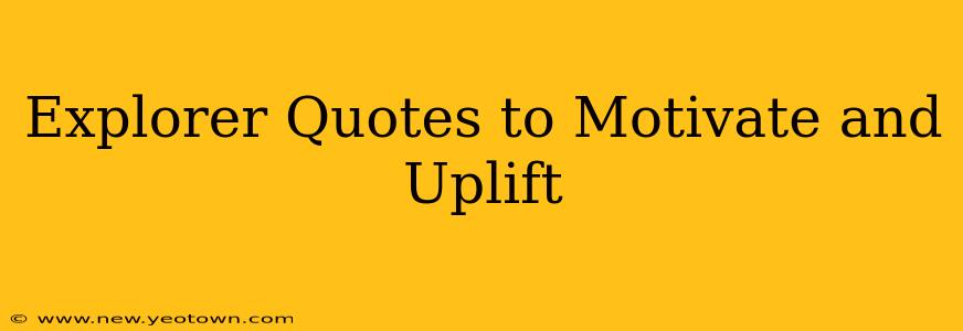 Explorer Quotes to Motivate and Uplift