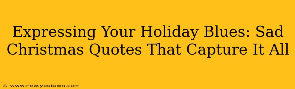 Expressing Your Holiday Blues: Sad Christmas Quotes That Capture It All