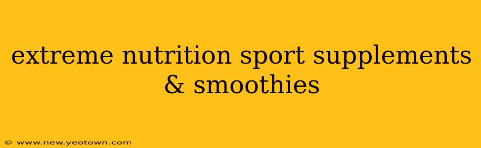 extreme nutrition sport supplements & smoothies