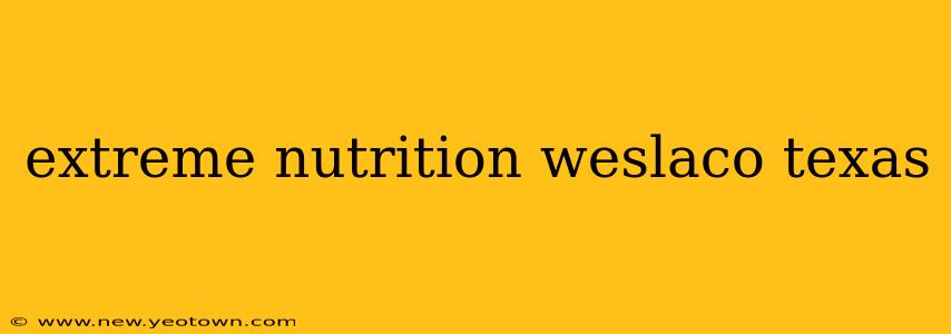 extreme nutrition weslaco texas