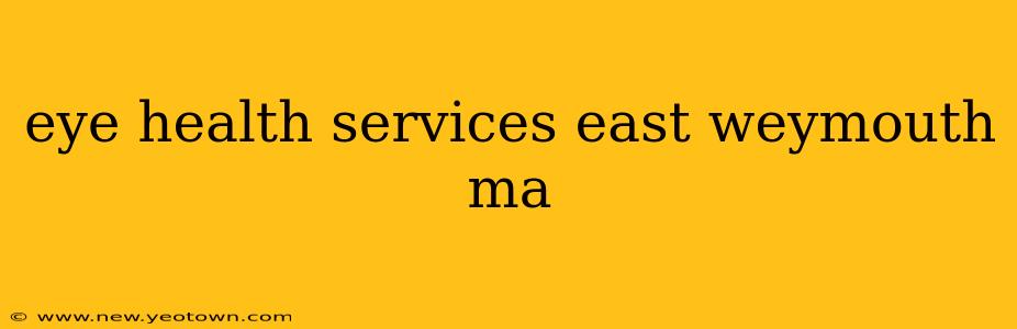 eye health services east weymouth ma