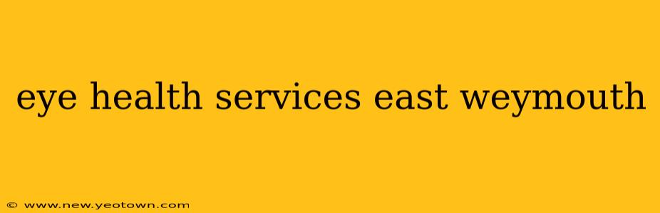 eye health services east weymouth