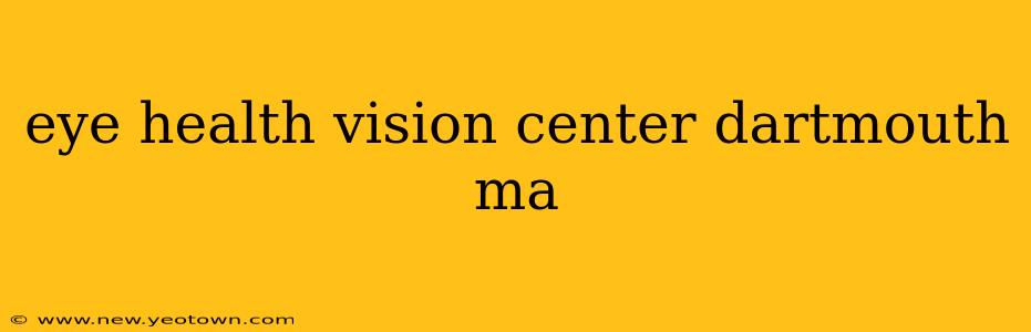 eye health vision center dartmouth ma