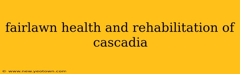 fairlawn health and rehabilitation of cascadia