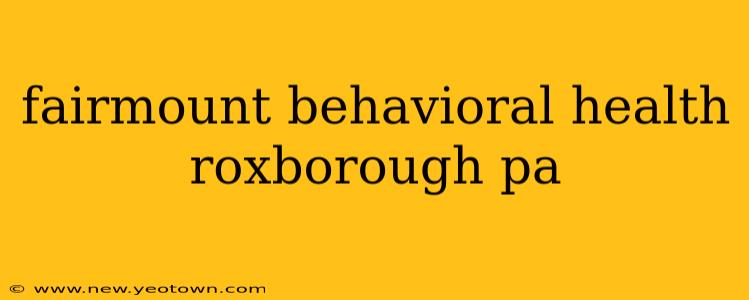 fairmount behavioral health roxborough pa