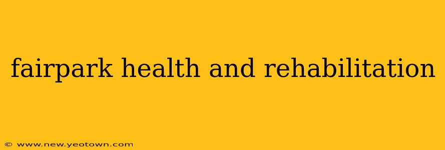 fairpark health and rehabilitation
