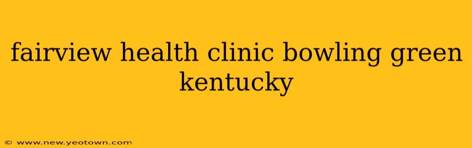 fairview health clinic bowling green kentucky