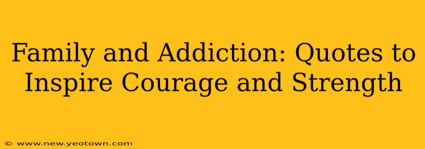 Family and Addiction: Quotes to Inspire Courage and Strength