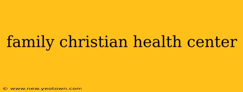 family christian health center