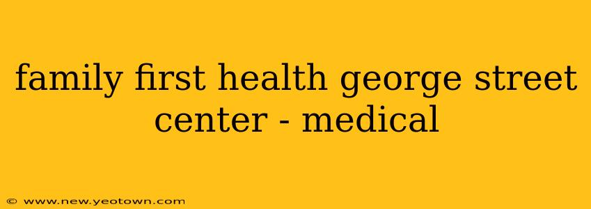 family first health george street center - medical
