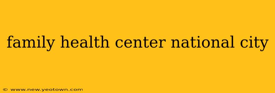 family health center national city