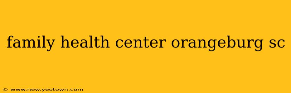 family health center orangeburg sc