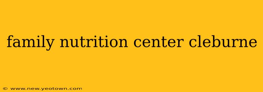 family nutrition center cleburne