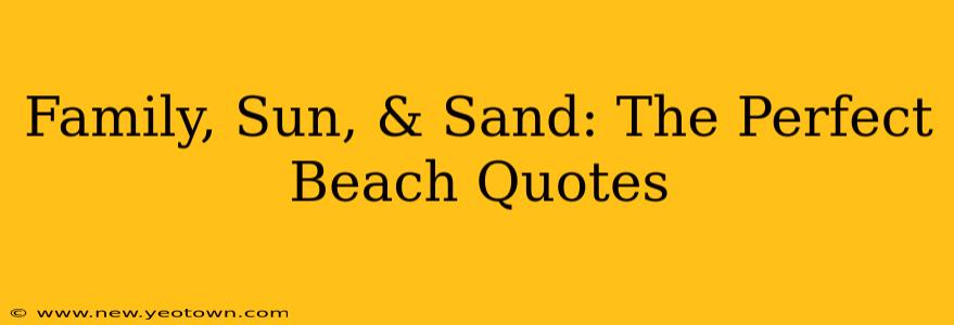 Family, Sun, & Sand: The Perfect Beach Quotes