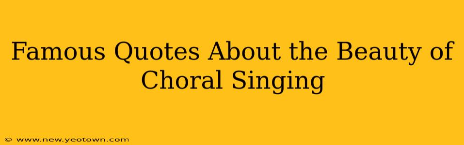 Famous Quotes About the Beauty of Choral Singing