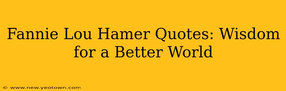 Fannie Lou Hamer Quotes: Wisdom for a Better World