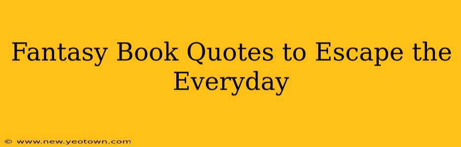 Fantasy Book Quotes to Escape the Everyday