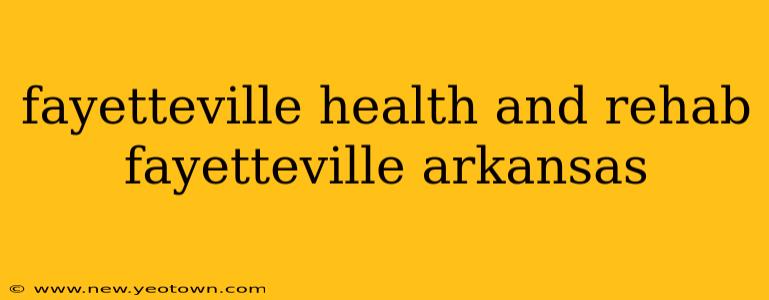 fayetteville health and rehab fayetteville arkansas