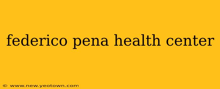 federico pena health center
